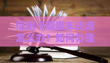 信用卡额度未还清怎么办？如何办理？