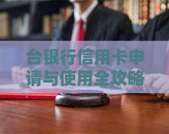 台银行信用卡申请与使用全攻略：了解额度、利率、还款方式等一应俱全