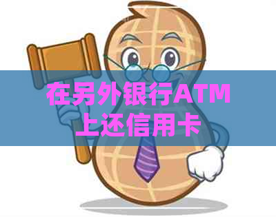 在另外银行ATM上还信用卡