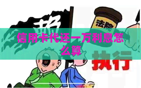 信用卡代还一万利息怎么算