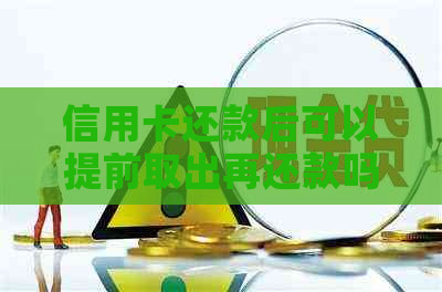 信用卡还款后可以提前取出再还款吗？