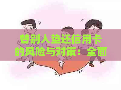 替别人垫还信用卡的风险与对策：全面解析可能面临的问题及解决方法