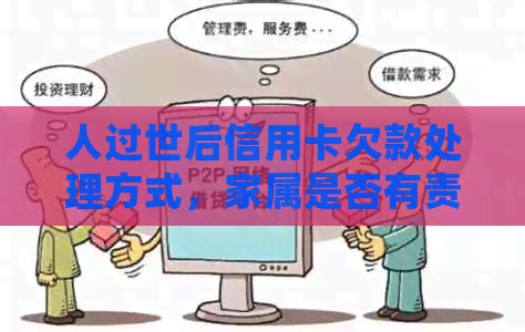 人过世后信用卡欠款处理方式，家属是否有责任？如何注销？是否可以起诉？