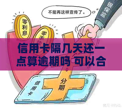 信用卡隔几天还一点算逾期吗 可以合并为 信用卡隔几天还款是否逾期。