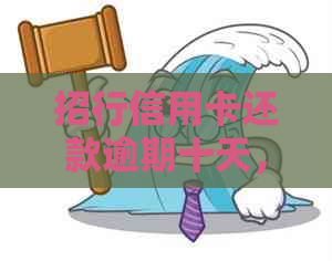 招行信用卡还款逾期十天，是否会被记录？