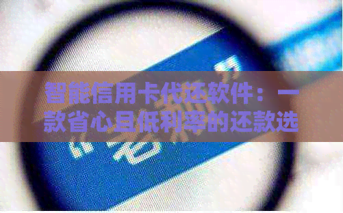 智能信用卡代还软件：一款省心且低利率的还款选择