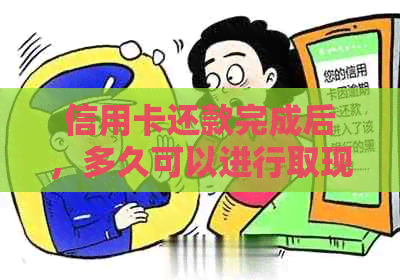 信用卡还款完成后，多久可以进行取现操作？取出现金的流程是什么？