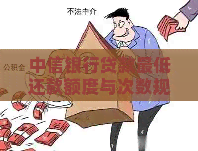 中信银行贷款更低还款额度与次数规定：可以还几次？