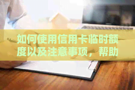 如何使用信用卡临时额度以及注意事项，帮助用户更全面了解信用卡使用技巧