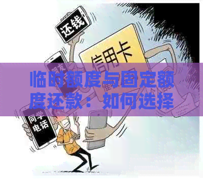 临时额度与固定额度还款：如何选择？全面解析对比