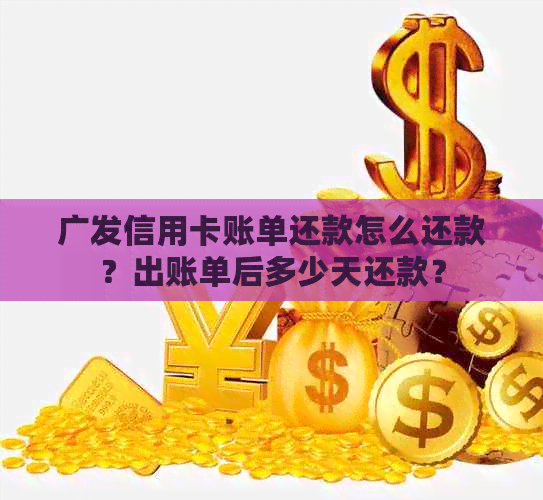 广发信用卡账单还款怎么还款？出账单后多少天还款？