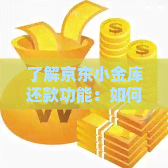 了解京东小金库还款功能：如何进行还款、逾期处理以及对账户的影响