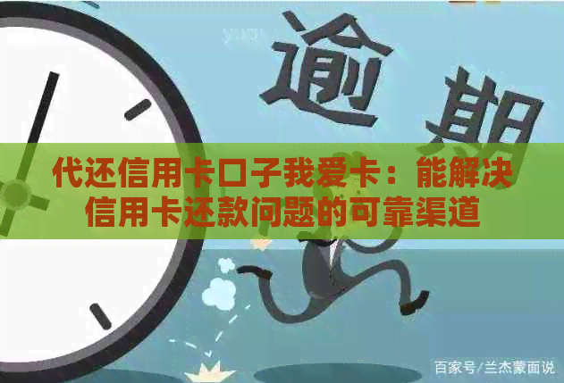 代还信用卡口子我爱卡：能解决信用卡还款问题的可靠渠道