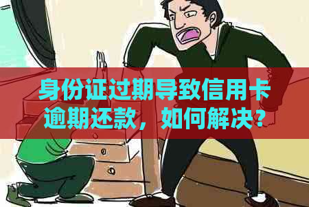 身份证过期导致信用卡逾期还款，如何解决？