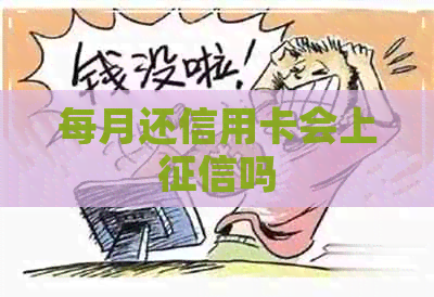 每月还信用卡会上吗