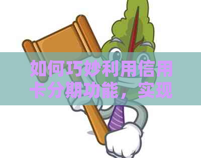 如何巧妙利用信用卡分期功能，实现提前还款并节省利息