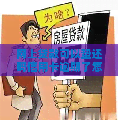 网上贷款可以垫还吗信用卡逾期了怎么办，可以协商还款和期。