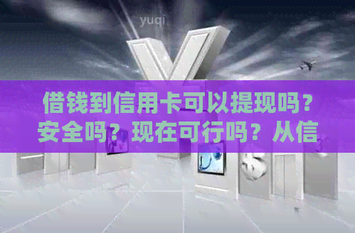 借钱到信用卡可以提现吗？安全吗？现在可行吗？从信用卡直接借钱可行吗？。