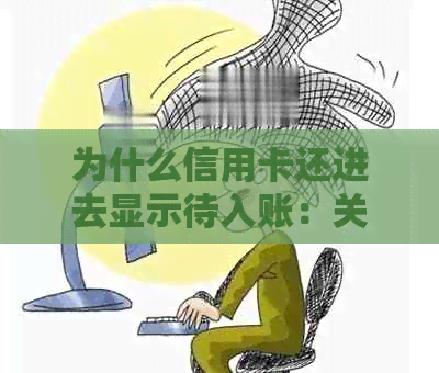 为什么信用卡还进去显示待入账：关于信用卡还款后，款项未入账的疑问。