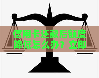 信用卡还款后额度降低怎么办？立即采取这些措！