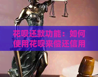 花呗还款功能：如何使用花呗来偿还信用卡账单？