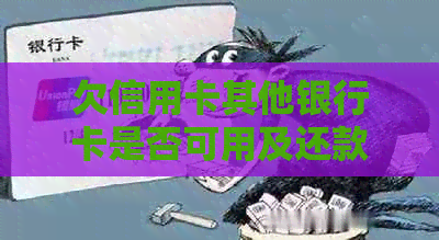 欠信用卡其他银行卡是否可用及还款方式