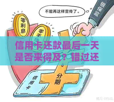 信用卡还款最后一天是否来得及？错过还款日的后果及补救措有哪些？