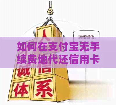 如何在支付宝无手续费地代还信用卡：详细步骤与指南