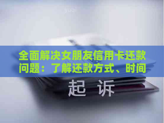 全面解决女朋友信用卡还款问题：了解还款方式、时间表及注意事项