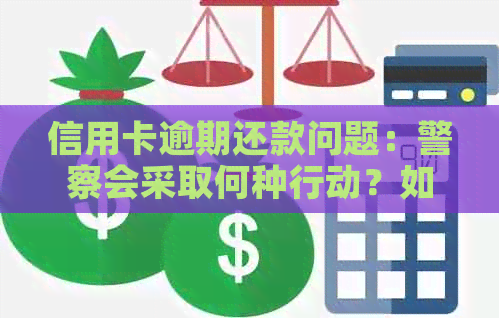 信用卡逾期还款问题：警察会采取何种行动？如何避免不必要的麻烦？