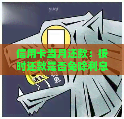 信用卡当月还款：按时还款是否免除利息？