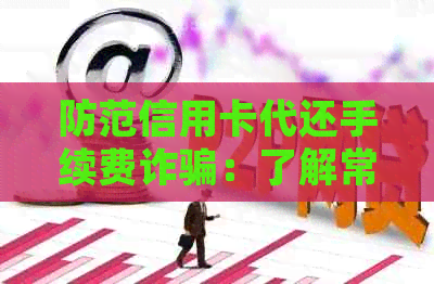 防范信用卡代还手续费诈骗：了解常见手法与安全建议