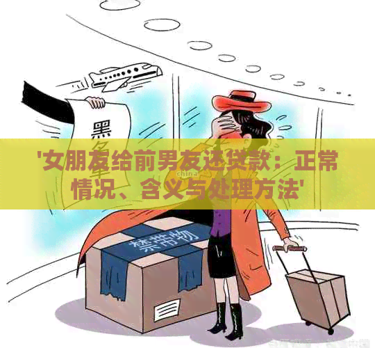 '女朋友给前男友还贷款：正常情况、含义与处理方法'