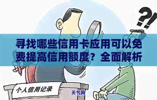 寻找哪些信用卡应用可以免费提高信用额度？全面解析高额度信用卡应用推荐