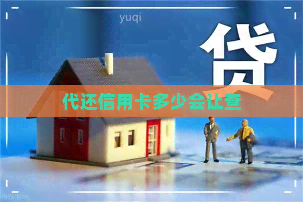 代还信用卡多少会让查