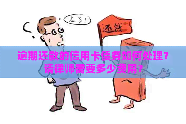 逾期还款的信用卡债务如何处理？请律师需要多少费用？