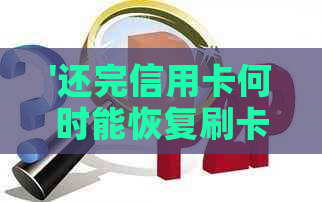 '还完信用卡何时能恢复刷卡消费'