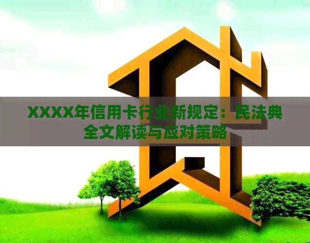 XXXX年信用卡行业新规定：民法典全文解读与应对策略