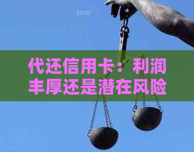 代还信用卡：利润丰厚还是潜在风险？揭秘真相与安全性分析