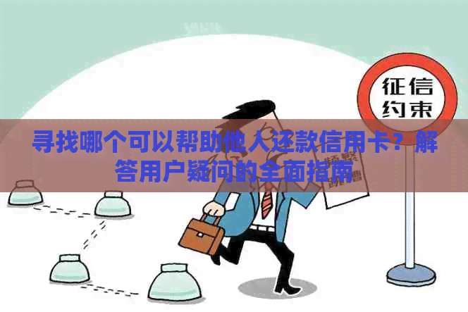 寻找哪个可以帮助他人还款信用卡？解答用户疑问的全面指南