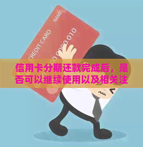 信用卡分期还款完成后，是否可以继续使用以及相关注意事项