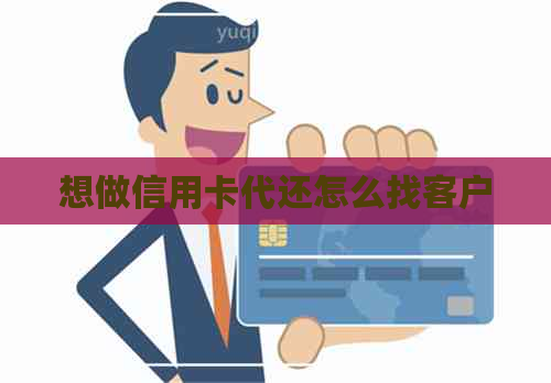 想做信用卡代还怎么找客户