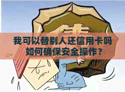 我可以替别人还信用卡吗 如何确保安全操作？