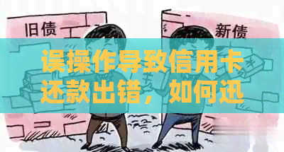 误操作导致信用卡还款出错，如何迅速解决并取回资金