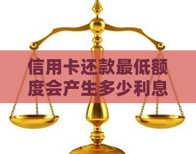 信用卡还款更低额度会产生多少利息？如何避免高额利息费用？