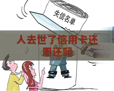 人去世了信用卡还用还吗