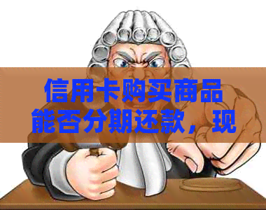 信用卡购买商品能否分期还款，现在如何操作？