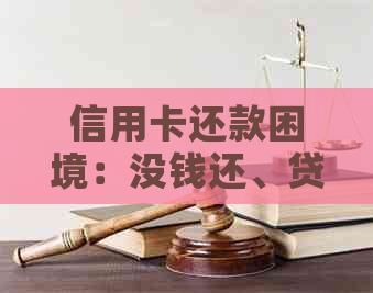 信用卡还款困境：没钱还、贷款难，怎么解决？