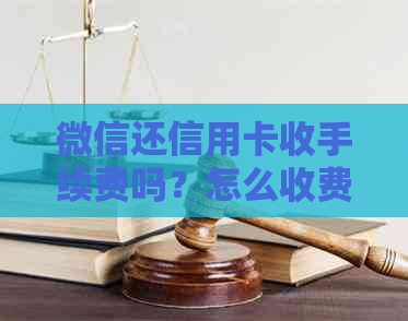 微信还信用卡收手续费吗？怎么收费？