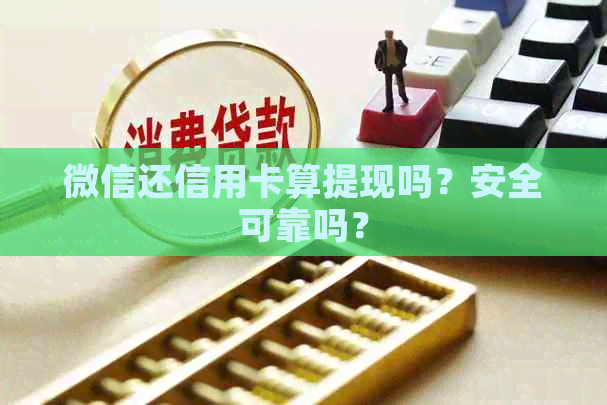 微信还信用卡算提现吗？安全可靠吗？